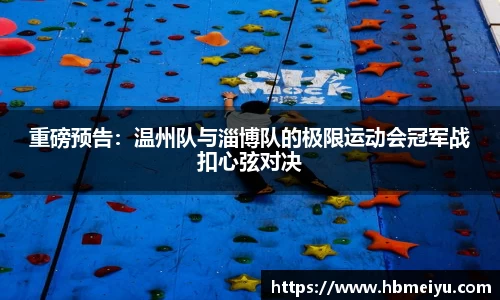 重磅预告：温州队与淄博队的极限运动会冠军战扣心弦对决