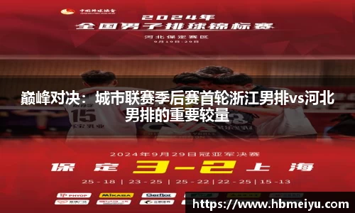 巅峰对决：城市联赛季后赛首轮浙江男排vs河北男排的重要较量